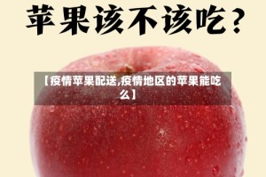 【疫情苹果配送,疫情地区的苹果能吃么】