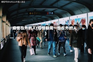 疫情在外的人(疫情期间一些在外的人)
