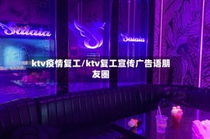 ktv疫情复工/ktv复工宣传广告语朋友圈