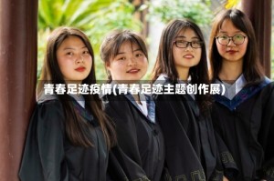 青春足迹疫情(青春足迹主题创作展)