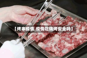 【烤串疫情,疫情吃烧烤安全吗】