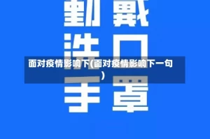 面对疫情影响下(面对疫情影响下一句)