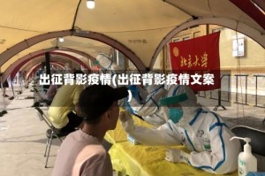 出征背影疫情(出征背影疫情文案)