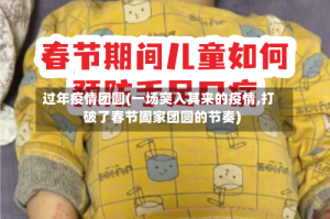 过年疫情团圆(一场突入其来的疫情,打破了春节阖家团圆的节奏)