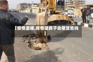 【疫情盖楼,疫情建房子会便宜些吗】