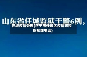 任城疫情处理(济宁市任城区疫情防控指挥部电话)