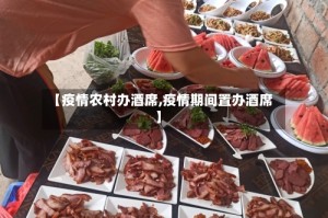 【疫情农村办酒席,疫情期间置办酒席】