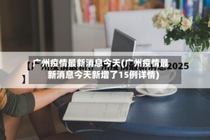 广州疫情最新消息今天(广州疫情最新消息今天新增了15例详情)