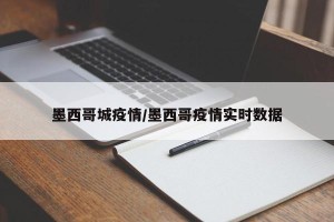 墨西哥城疫情/墨西哥疫情实时数据