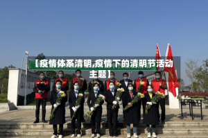 【疫情体系清明,疫情下的清明节活动主题】