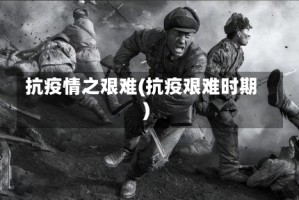 抗疫情之艰难(抗疫艰难时期)
