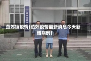 燕郊镇疫情(燕郊疫情最新消息今天新增病例)
