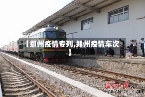 【郑州疫情专列,郑州疫情车次】