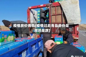 疫情房价青岛(疫情过后青岛房价是涨还是跌)