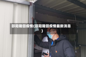 邵阳隆回疫情(邵阳隆回疫情最新消息)