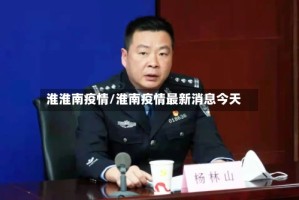 淮淮南疫情/淮南疫情最新消息今天