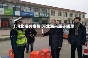 【河北海兴疫情,河北海兴属于哪里】