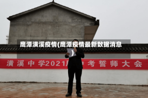 鹰潭潢溪疫情(鹰潭疫情最新数据消息)