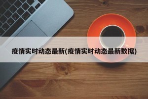 疫情实时动态最新(疫情实时动态最新数据)