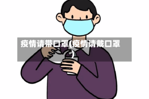 疫情请带口罩(疫情请戴口罩)