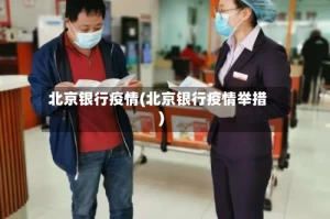 北京银行疫情(北京银行疫情举措)