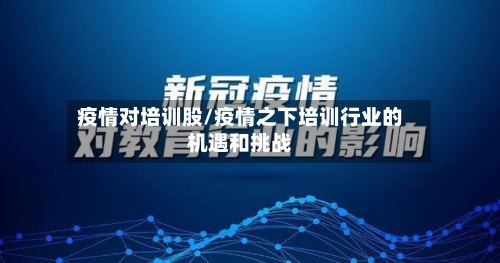 疫情对培训股/疫情之下培训行业的机遇和挑战-第1张图片
