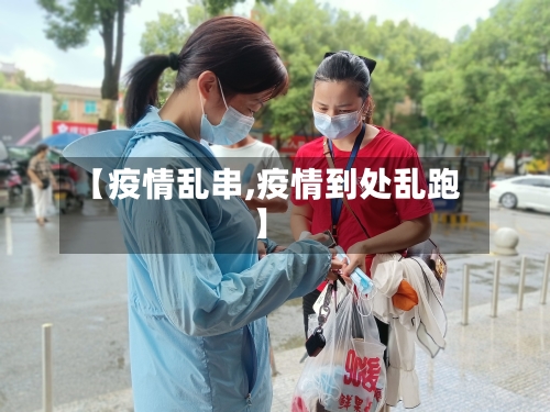 【疫情乱串,疫情到处乱跑】-第1张图片