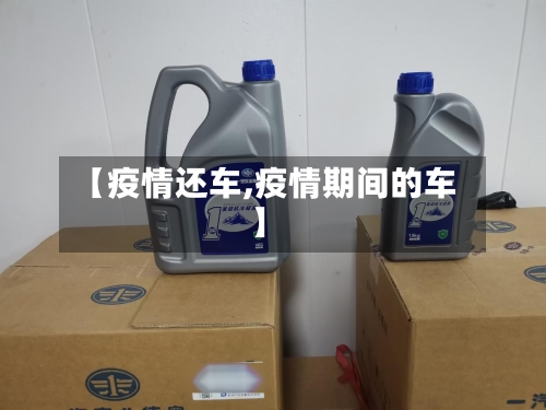【疫情还车,疫情期间的车】-第1张图片
