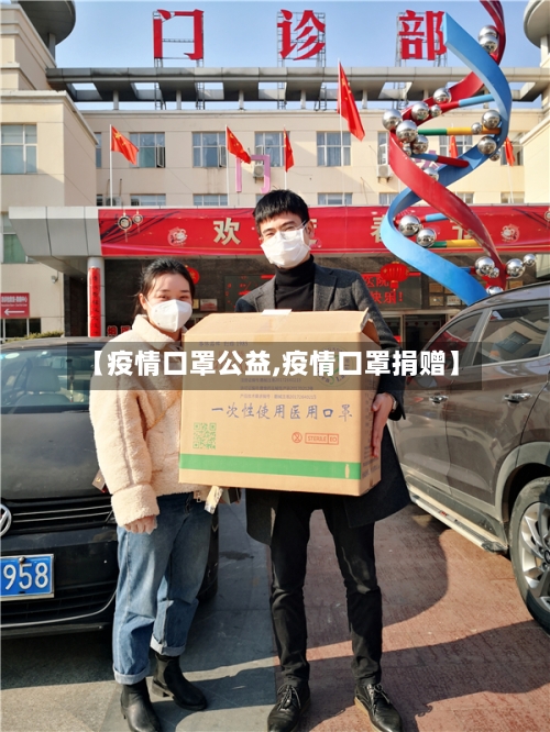 【疫情口罩公益,疫情口罩捐赠】-第3张图片