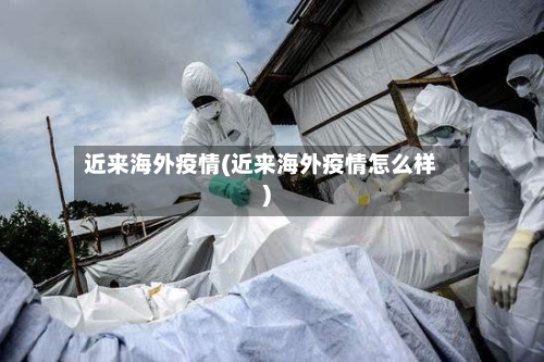近来海外疫情(近来海外疫情怎么样)-第3张图片