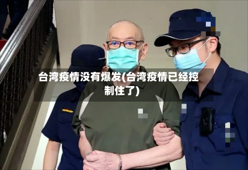 台湾疫情没有爆发(台湾疫情已经控制住了)-第3张图片