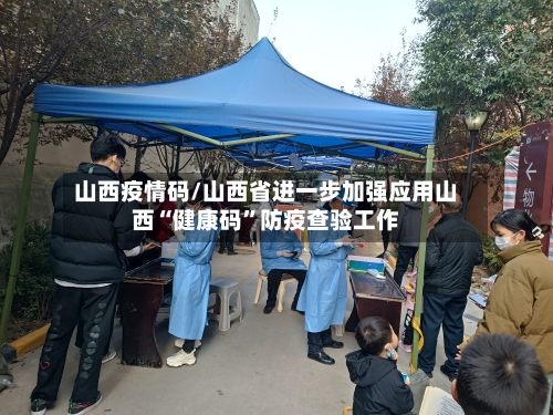 山西疫情码/山西省进一步加强应用山西“健康码”防疫查验工作-第1张图片