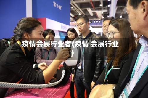 疫情会展行业者(疫情 会展行业)-第3张图片