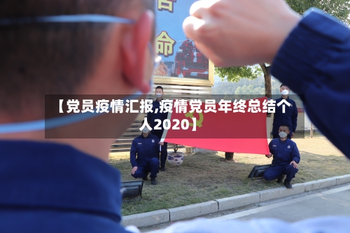 【党员疫情汇报,疫情党员年终总结个人2020】-第1张图片