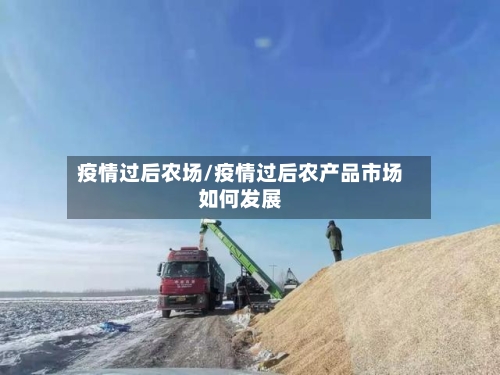 疫情过后农场/疫情过后农产品市场如何发展-第2张图片