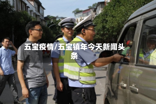 五宝疫情/五宝镇年今天新闻头条-第2张图片