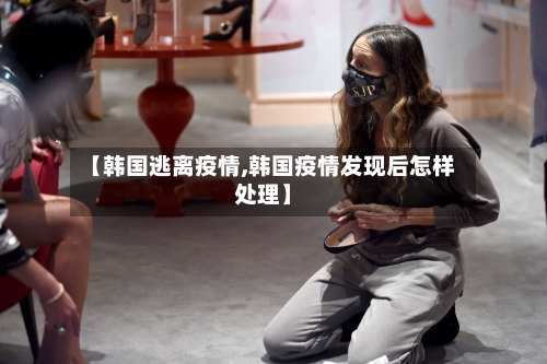 【韩国逃离疫情,韩国疫情发现后怎样处理】-第3张图片