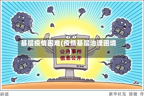 基层疫情困难(疫情基层治理困境)-第2张图片