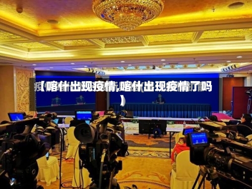 【喀什出现疫情,喀什出现疫情了吗】-第1张图片