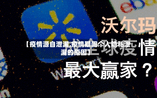 【疫情源自泄漏,疫情期间个人隐私泄漏的原因】-第1张图片
