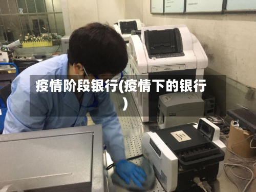 疫情阶段银行(疫情下的银行)-第3张图片