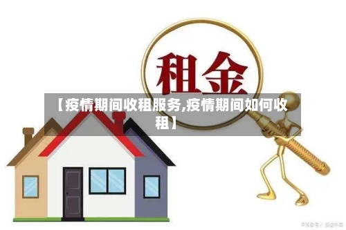 【疫情期间收租服务,疫情期间如何收租】-第1张图片