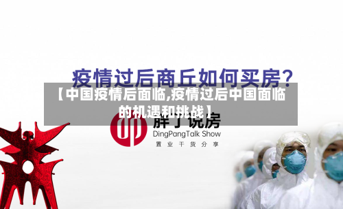 【中国疫情后面临,疫情过后中国面临的机遇和挑战】-第1张图片