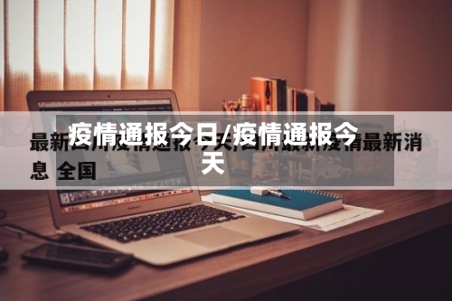 疫情通报今日/疫情通报今天-第2张图片