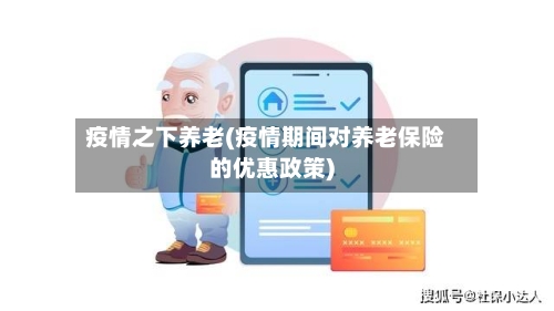疫情之下养老(疫情期间对养老保险的优惠政策)-第1张图片