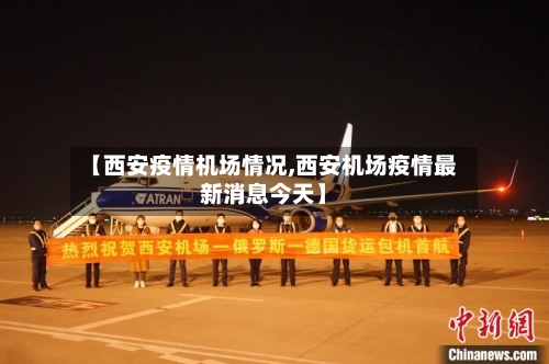 【西安疫情机场情况,西安机场疫情最新消息今天】-第1张图片