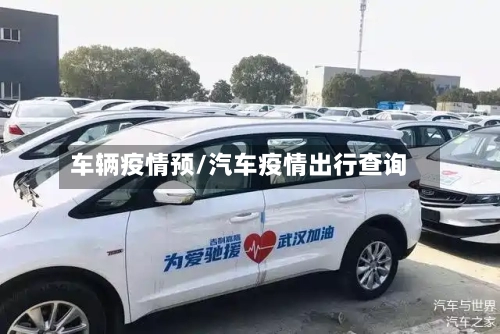 车辆疫情预/汽车疫情出行查询-第1张图片