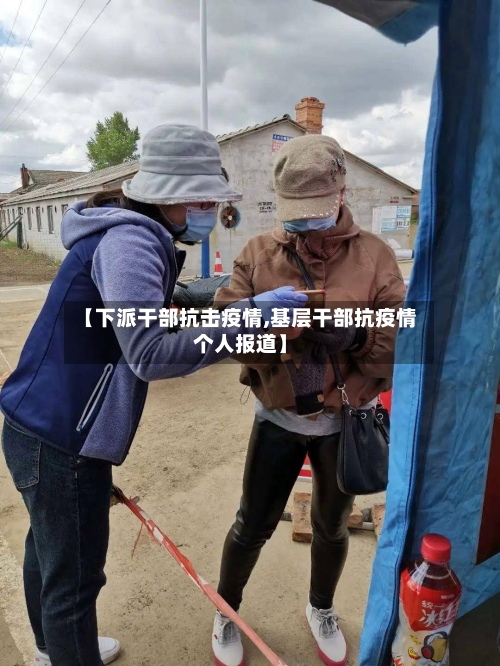 【下派干部抗击疫情,基层干部抗疫情个人报道】-第1张图片