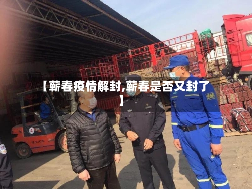 【蕲春疫情解封,蕲春是否又封了】-第2张图片