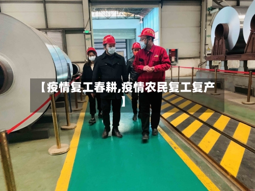 【疫情复工春耕,疫情农民复工复产】-第1张图片